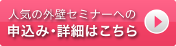 人気の外壁セミナーへの申込・詳細はこちら