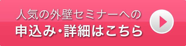 人気の外壁セミナーへの申込み・詳細はこちら