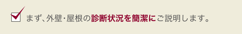 まず、外壁・屋根の診断状況を簡潔にご説明します。